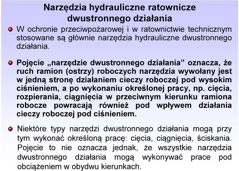 określonej pracy, np. cięcia, rozpierania, ciągnięcia w przeciwnym kierunku ramiona robocze powracają również pod wpływem działania cieczy roboczej pod ciśnieniem.