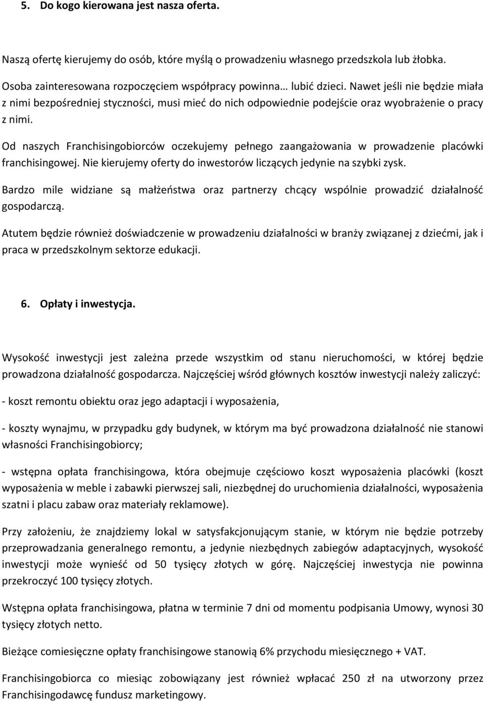 Od naszych Franchisingobiorców oczekujemy pełnego zaangażowania w prowadzenie placówki franchisingowej. Nie kierujemy oferty do inwestorów liczących jedynie na szybki zysk.