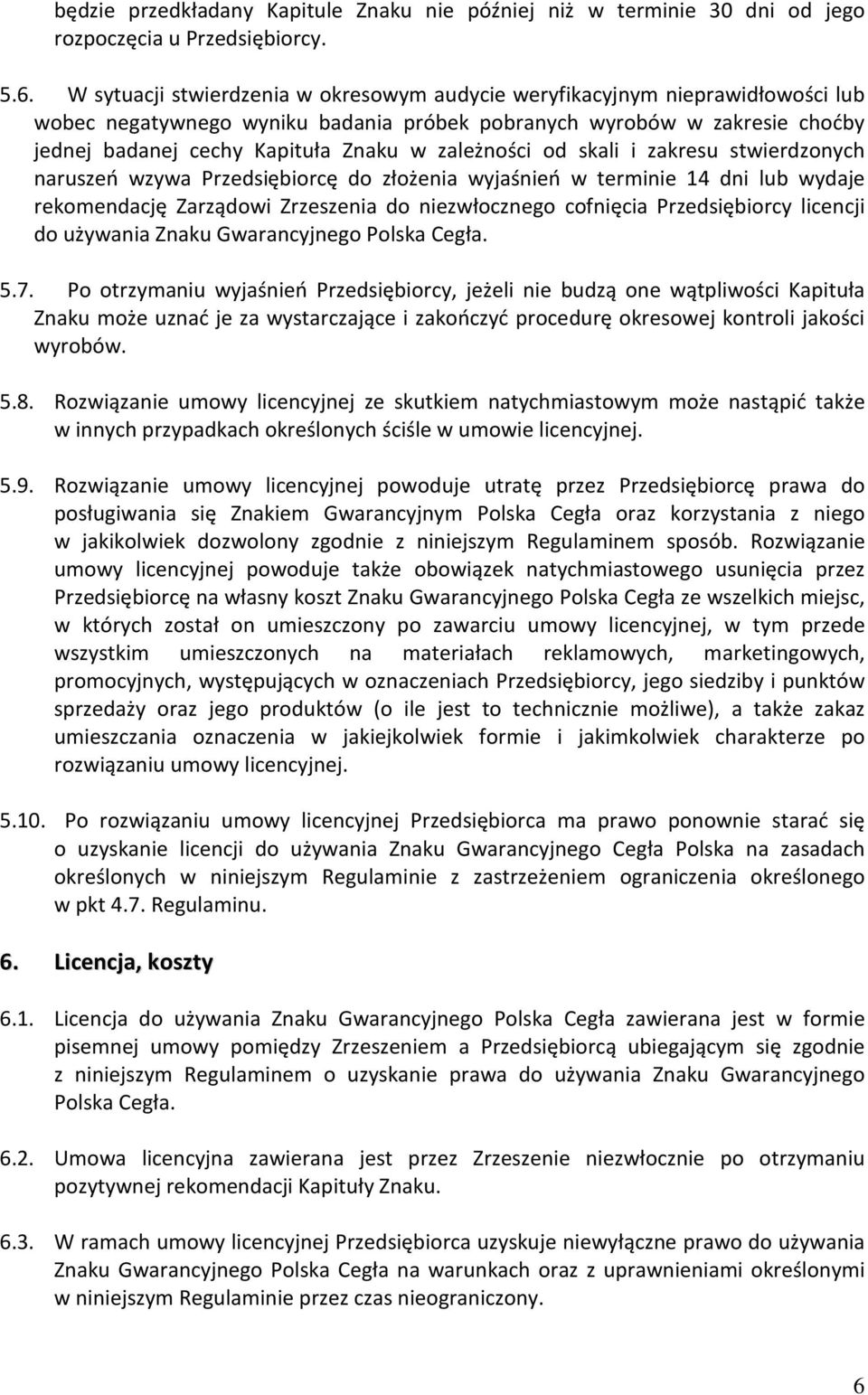 zależności od skali i zakresu stwierdzonych naruszeń wzywa Przedsiębiorcę do złożenia wyjaśnień w terminie 14 dni lub wydaje rekomendację Zarządowi Zrzeszenia do niezwłocznego cofnięcia