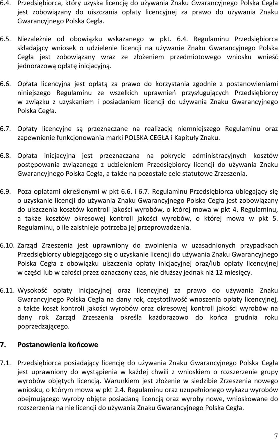 Regulaminu Przedsiębiorca składający wniosek o udzielenie licencji na używanie Znaku Gwarancyjnego Polska Cegła jest zobowiązany wraz ze złożeniem przedmiotowego wniosku wnieść jednorazową opłatę