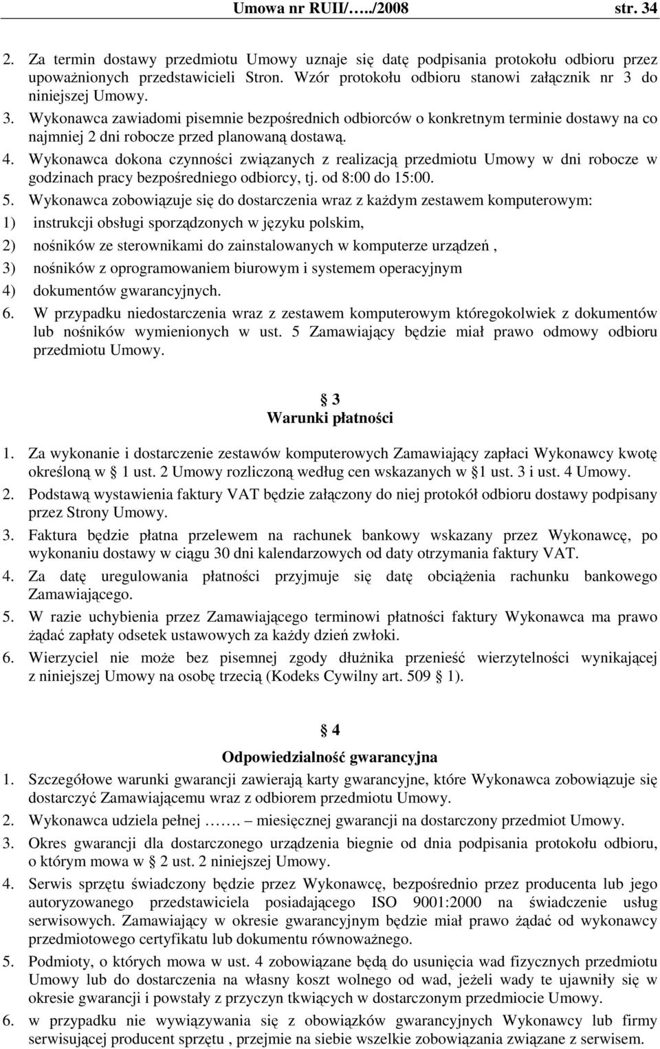 4. Wykonawca dokona czynności związanych z realizacją przedmiotu Umowy w dni robocze w godzinach pracy bezpośredniego odbiorcy, tj. od 8:00 do 15:00. 5.