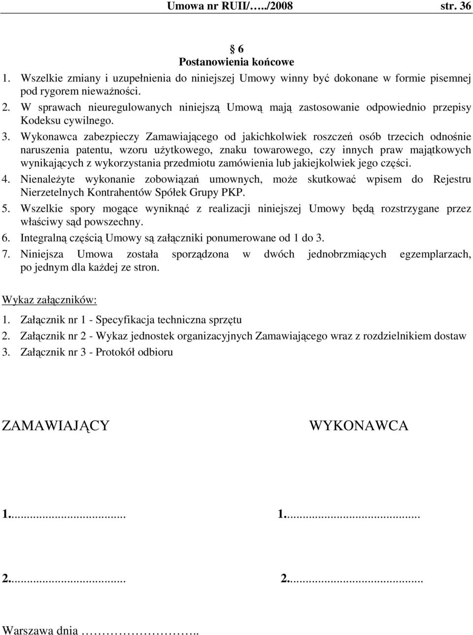 Wykonawca zabezpieczy Zamawiającego od jakichkolwiek roszczeń osób trzecich odnośnie naruszenia patentu, wzoru uŝytkowego, znaku towarowego, czy innych praw majątkowych wynikających z wykorzystania