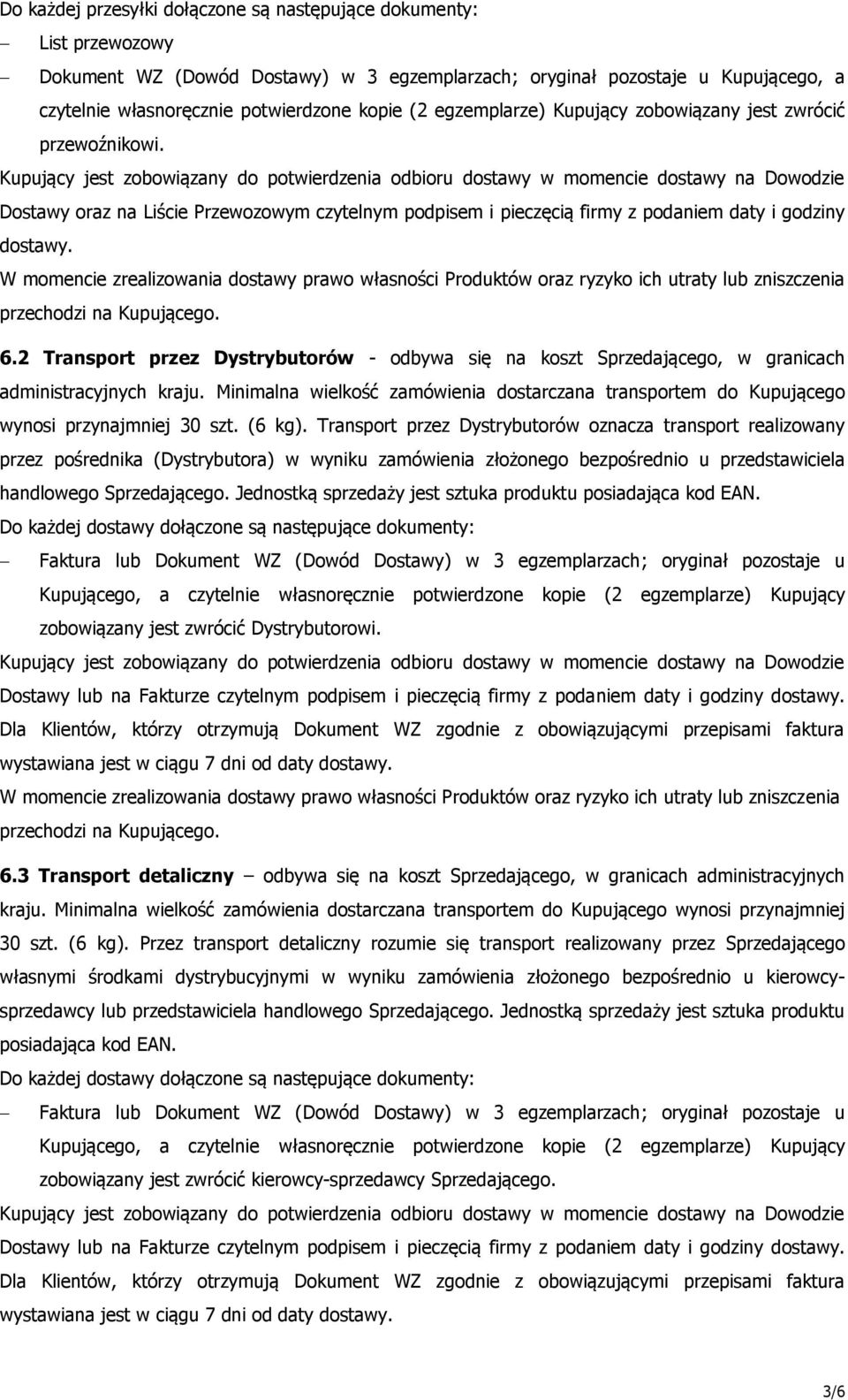 Kupujący jest zobowiązany do potwierdzenia odbioru dostawy w momencie dostawy na Dowodzie Dostawy oraz na Liście Przewozowym czytelnym podpisem i pieczęcią firmy z podaniem daty i godziny dostawy.