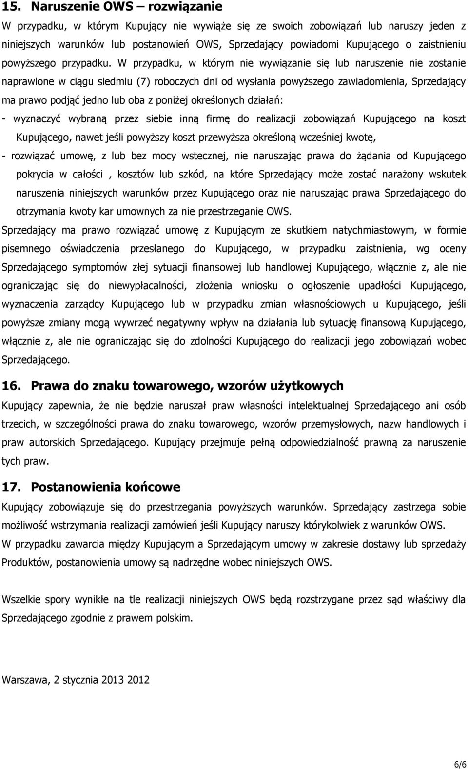 W przypadku, w którym nie wywiązanie się lub naruszenie nie zostanie naprawione w ciągu siedmiu (7) roboczych dni od wysłania powyższego zawiadomienia, Sprzedający ma prawo podjąć jedno lub oba z