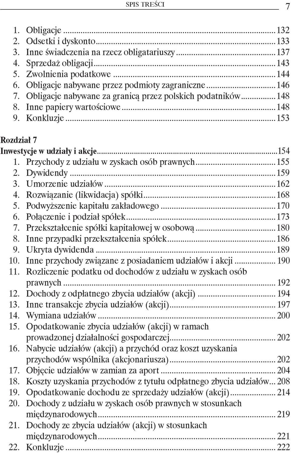 ..153 Rozdział 7 Inwestycje w udziały i akcje...154 1. Przychody z udziału w zyskach osób prawnych...155 2. Dywidendy...159 3. Umorzenie udziałów...162 4. Rozwiązanie (likwidacja) spółki...168 5.