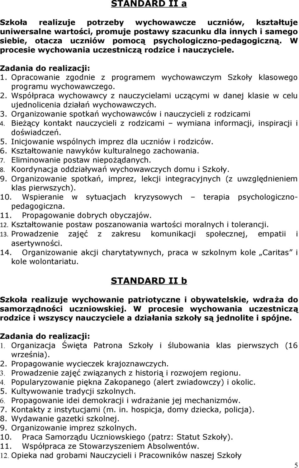 Współpraca wychowawcy z nauczycielami uczącymi w danej klasie w celu ujednolicenia działań wychowawczych. 3. Organizowanie spotkań wychowawców i nauczycieli z rodzicami 4.