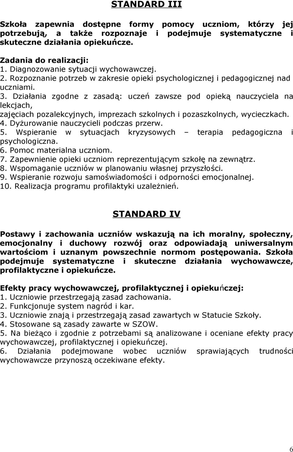 Działania zgodne z zasadą: uczeń zawsze pod opieką nauczyciela na lekcjach, zajęciach pozalekcyjnych, imprezach szkolnych i pozaszkolnych, wycieczkach. 4. Dyżurowanie nauczycieli podczas przerw. 5.