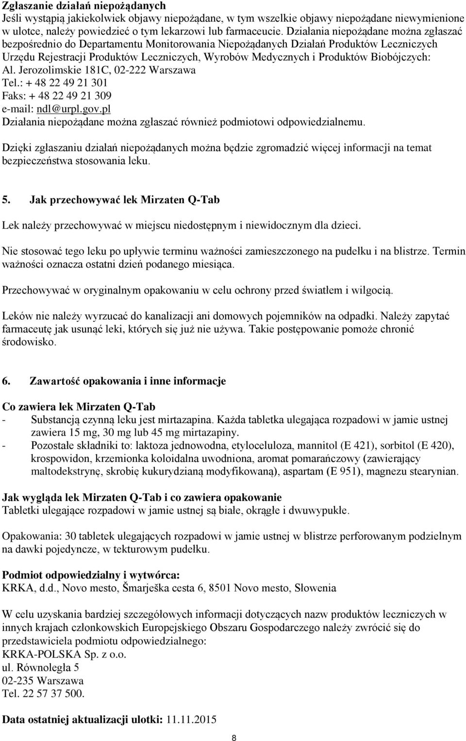 Biobójczych: Al. Jerozolimskie 181C, 02-222 Warszawa Tel.: + 48 22 49 21 301 Faks: + 48 22 49 21 309 e-mail: ndl@urpl.gov.pl Działania niepożądane można zgłaszać również podmiotowi odpowiedzialnemu.