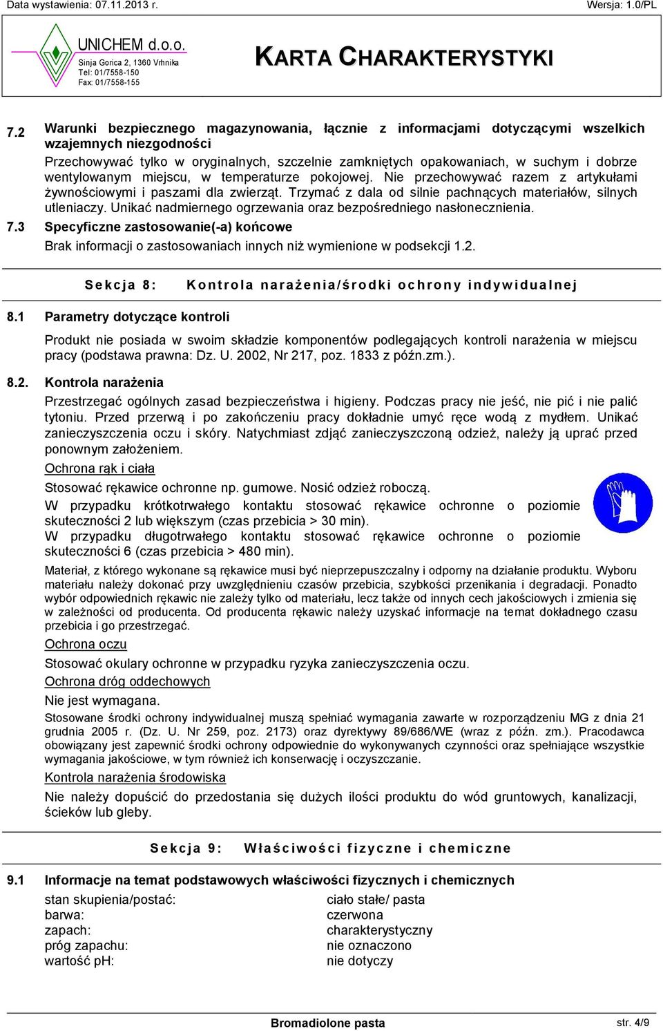 Unikać nadmiernego ogrzewania oraz bezpośredniego nasłonecznienia. 7.3 Specyficzne zastosowanie(-a) końcowe Brak informacji o zastosowaniach innych niż wymienione w podsekcji 1.2.