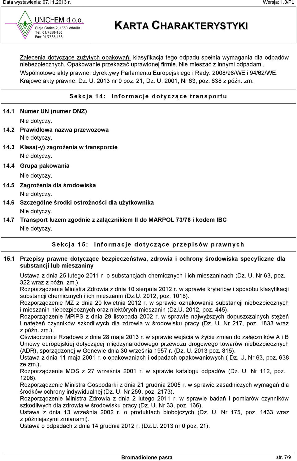 S e k c j a 1 4 : I n f o r m a c j e d o t yc z ą c e t r a n s p o r t u 14.1 Numer UN (numer ONZ) 14.2 Prawidłowa nazwa przewozowa 14.3 Klasa(-y) zagrożenia w transporcie 14.4 Grupa pakowania 14.