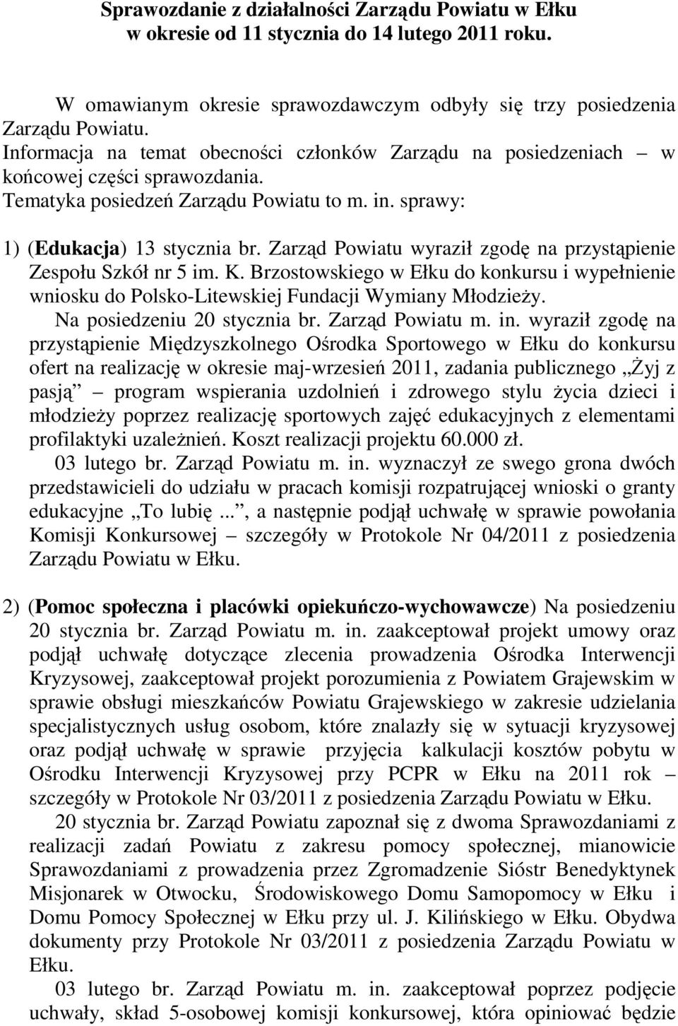 Zarząd Powiatu wyraził zgodę na przystąpienie Zespołu Szkół nr 5 im. K. Brzostowskiego w Ełku do konkursu i wypełnienie wniosku do Polsko-Litewskiej Fundacji Wymiany Młodzieży.