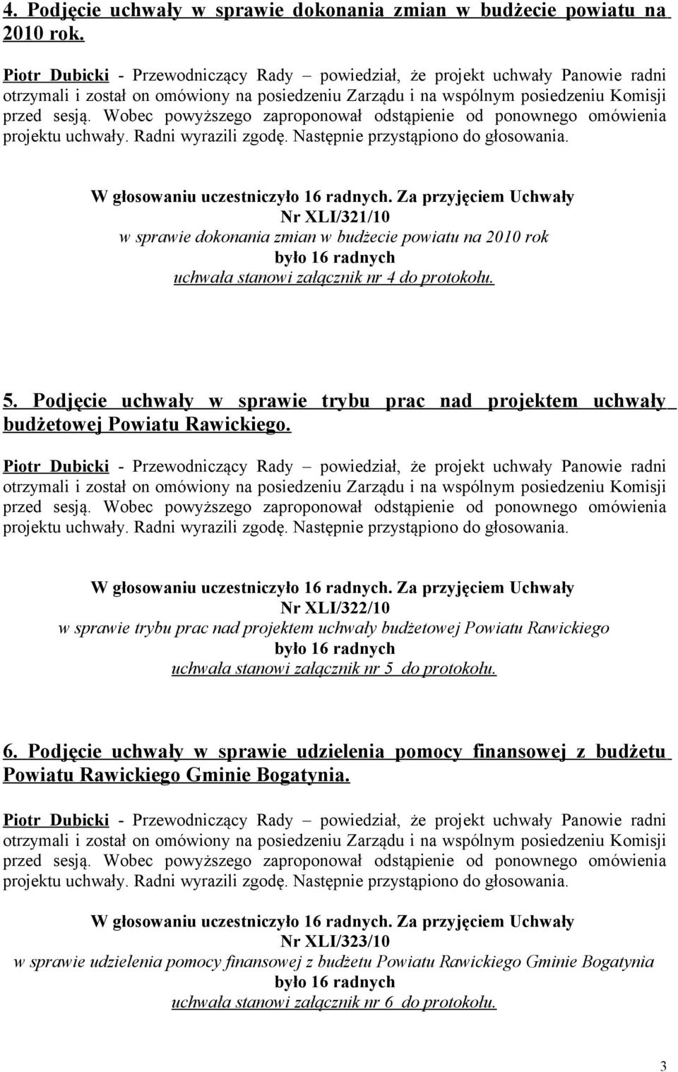 Wobec powyższego zaproponował odstąpienie od ponownego omówienia projektu uchwały. Radni wyrazili zgodę. Następnie przystąpiono do głosowania. W głosowaniu uczestniczyło 16 radnych.