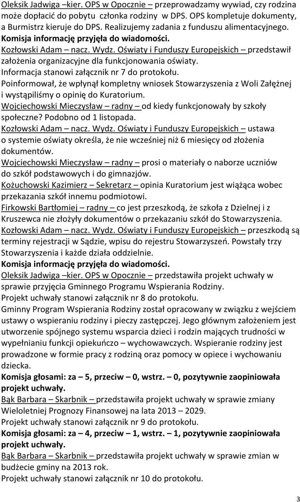 Informacja stanowi załącznik nr 7 do protokołu. Poinformował, że wpłynął kompletny wniosek Stowarzyszenia z Woli Załężnej i wystąpiliśmy o opinię do Kuratorium.