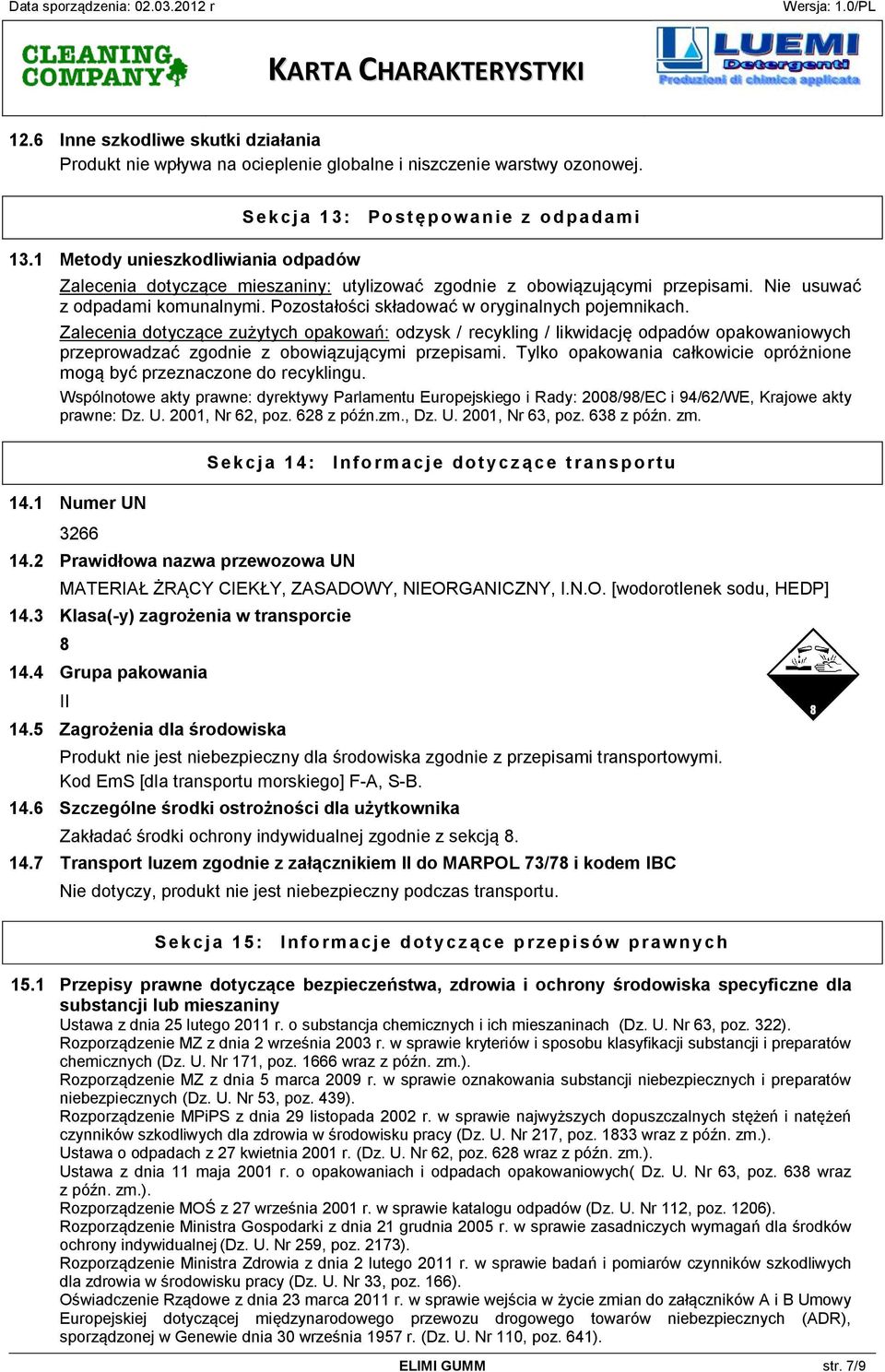 Pozostałości składować w oryginalnych pojemnikach. Zalecenia dotyczące zużytych opakowań: odzysk / recykling / likwidację odpadów opakowaniowych przeprowadzać zgodnie z obowiązującymi przepisami.