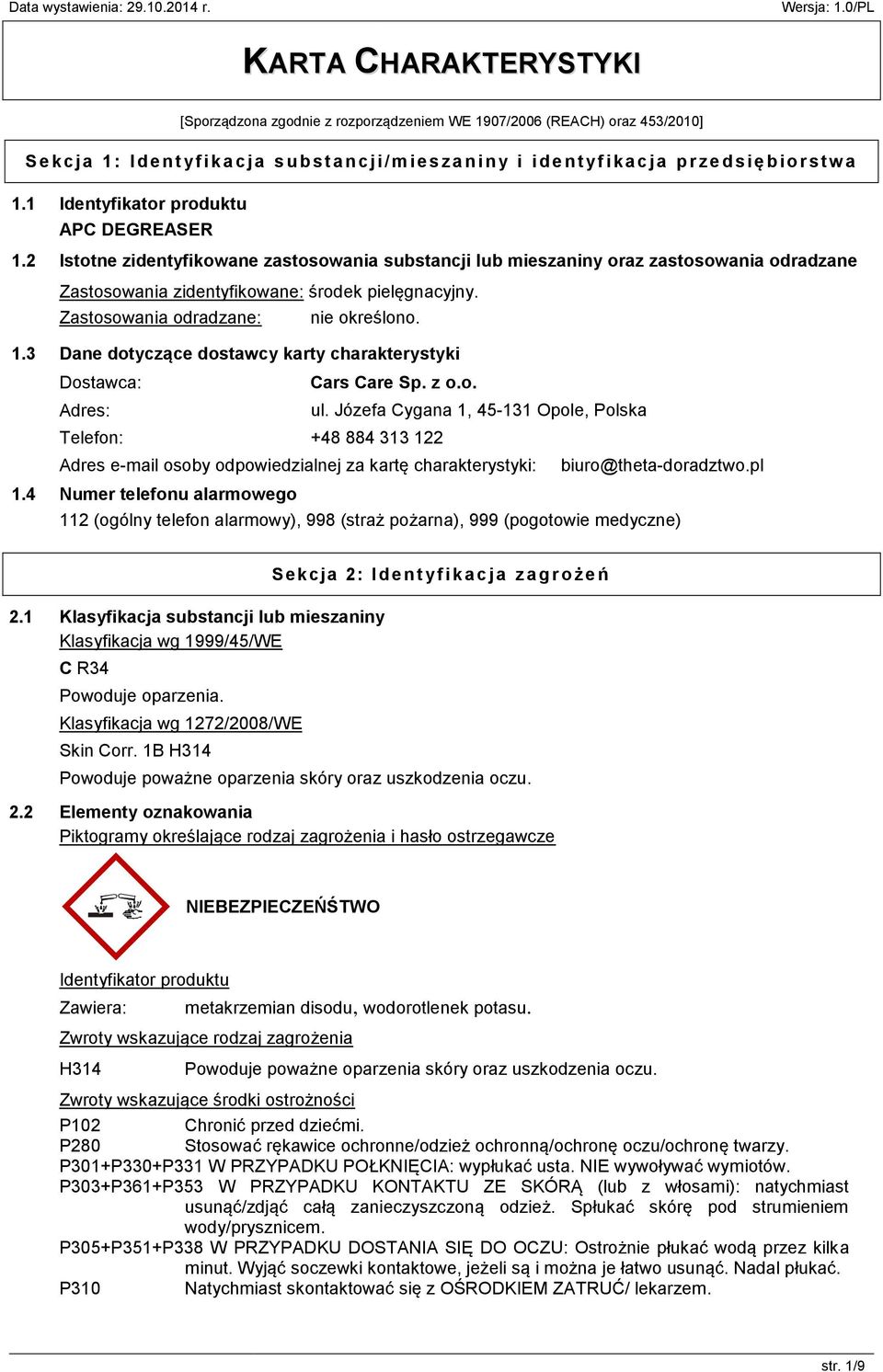 2 Istotne zidentyfikowane zastosowania substancji lub mieszaniny oraz zastosowania odradzane Zastosowania zidentyfikowane: środek pielęgnacyjny. Zastosowania odradzane: nie określono. 1.