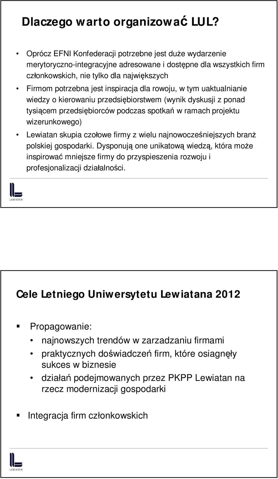 dla rowoju, w tym uaktualnianie wiedzy o kierowaniu przedsiębiorstwem (wynik dyskusji z ponad tysiącem przedsiębiorców podczas spotkań w ramach projektu wizerunkowego) Lewiatan skupia czołowe firmy z