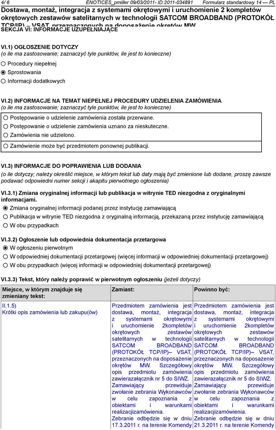 2) INFORMACJE NA TEMAT NIEPEŁNEJ PROCEDURY UDZIELENIA ZAMÓWIENIA (o ile ma zastosowanie; zaznaczyć tyle punktów, ile jest to konieczne) Postępowanie o udzielenie zamówienia została przerwane.