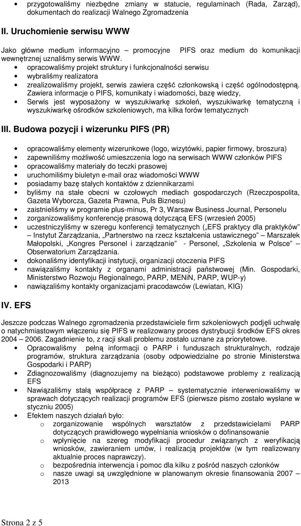 opracowaliśmy projekt struktury i funkcjonalności serwisu wybraliśmy realizatora zrealizowaliśmy projekt, serwis zawiera część członkowską i część ogólnodostępną.