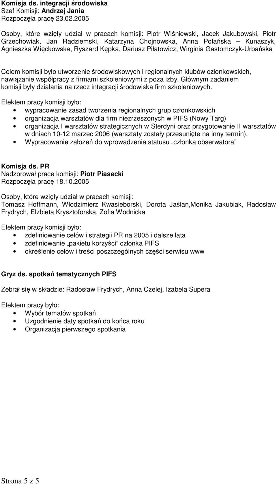 Kępka, Dariusz Piłatowicz, Wirginia Gastomczyk-Urbańska Celem komisji było utworzenie środowiskowych i regionalnych klubów członkowskich, nawiązanie współpracy z firmami szkoleniowymi z poza izby.