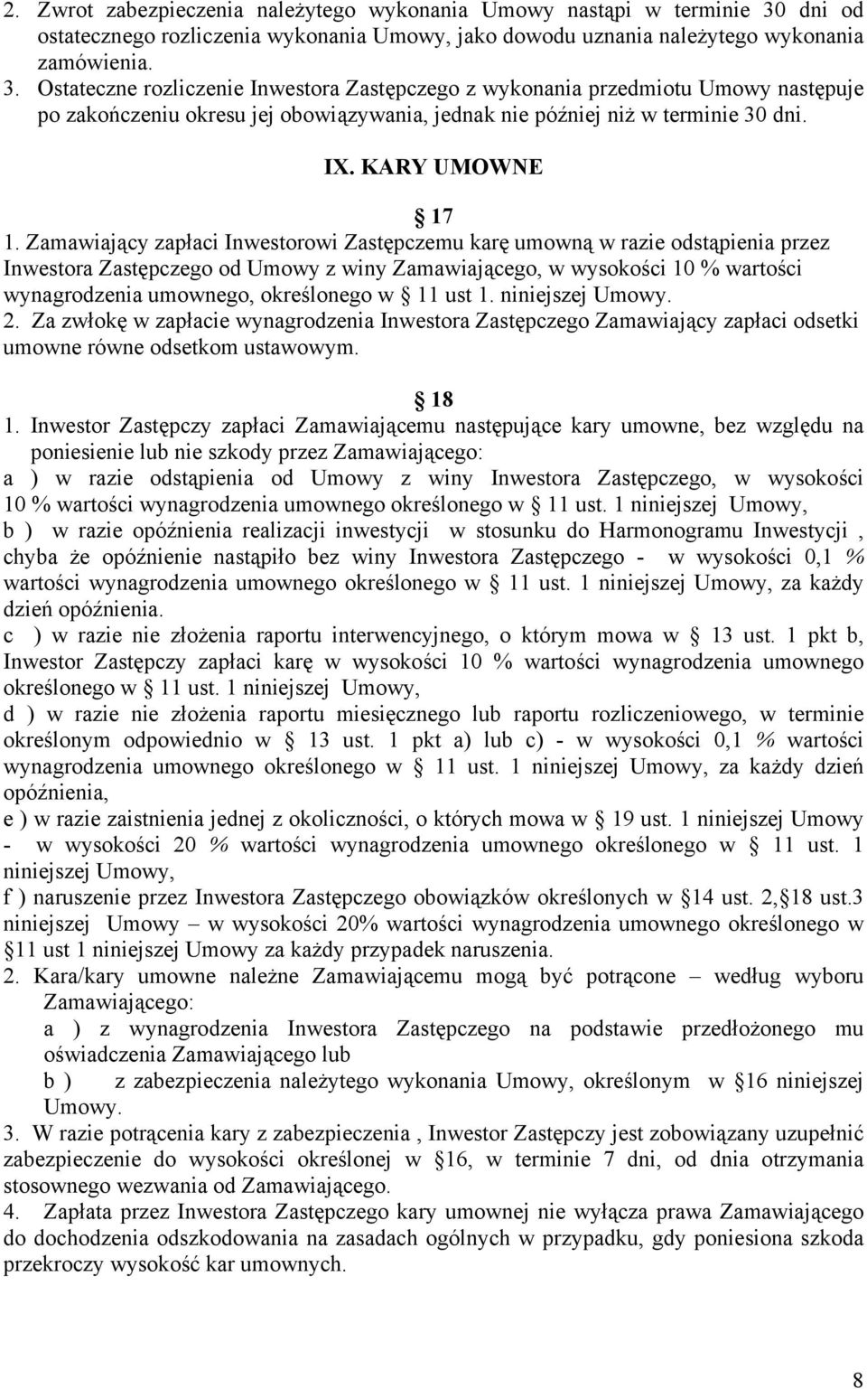 Ostateczne rozliczenie Inwestora Zastępczego z wykonania przedmiotu Umowy następuje po zakończeniu okresu jej obowiązywania, jednak nie później niż w terminie 30 dni. IX. KARY UMOWNE 17 1.