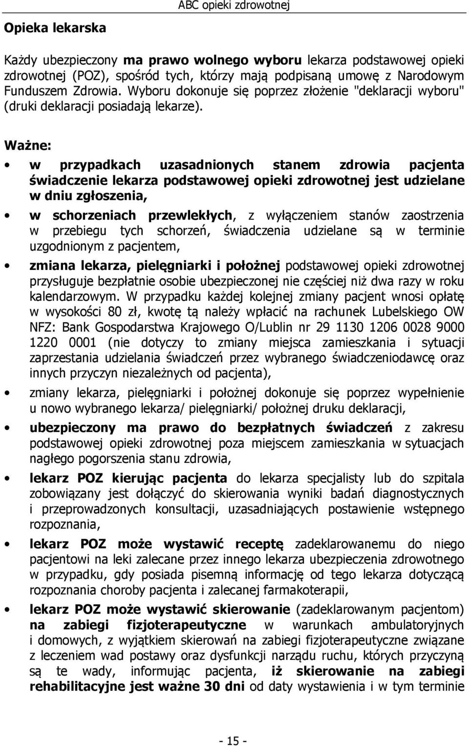 Ważne: w przypadkach uzasadnionych stanem zdrowia pacjenta świadczenie lekarza podstawowej opieki zdrowotnej jest udzielane w dniu zgłoszenia, w schorzeniach przewlekłych, z wyłączeniem stanów