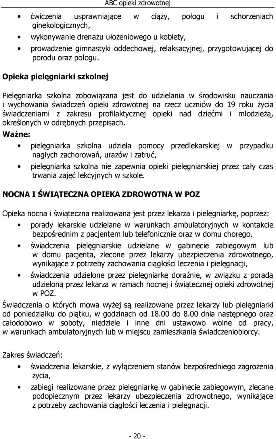 Opieka pielęgniarki szkolnej Pielęgniarka szkolna zobowiązana jest do udzielania w środowisku nauczania i wychowania świadczeń opieki zdrowotnej na rzecz uczniów do 19 roku życia świadczeniami z