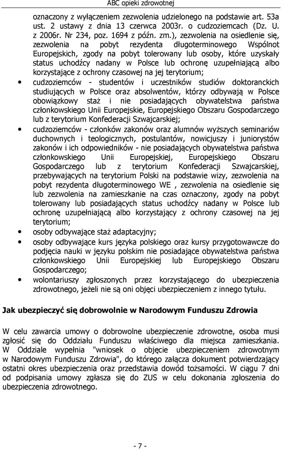 uzupełniającą albo korzystające z ochrony czasowej na jej terytorium; cudzoziemców - studentów i uczestników studiów doktoranckich studiujących w Polsce oraz absolwentów, którzy odbywają w Polsce