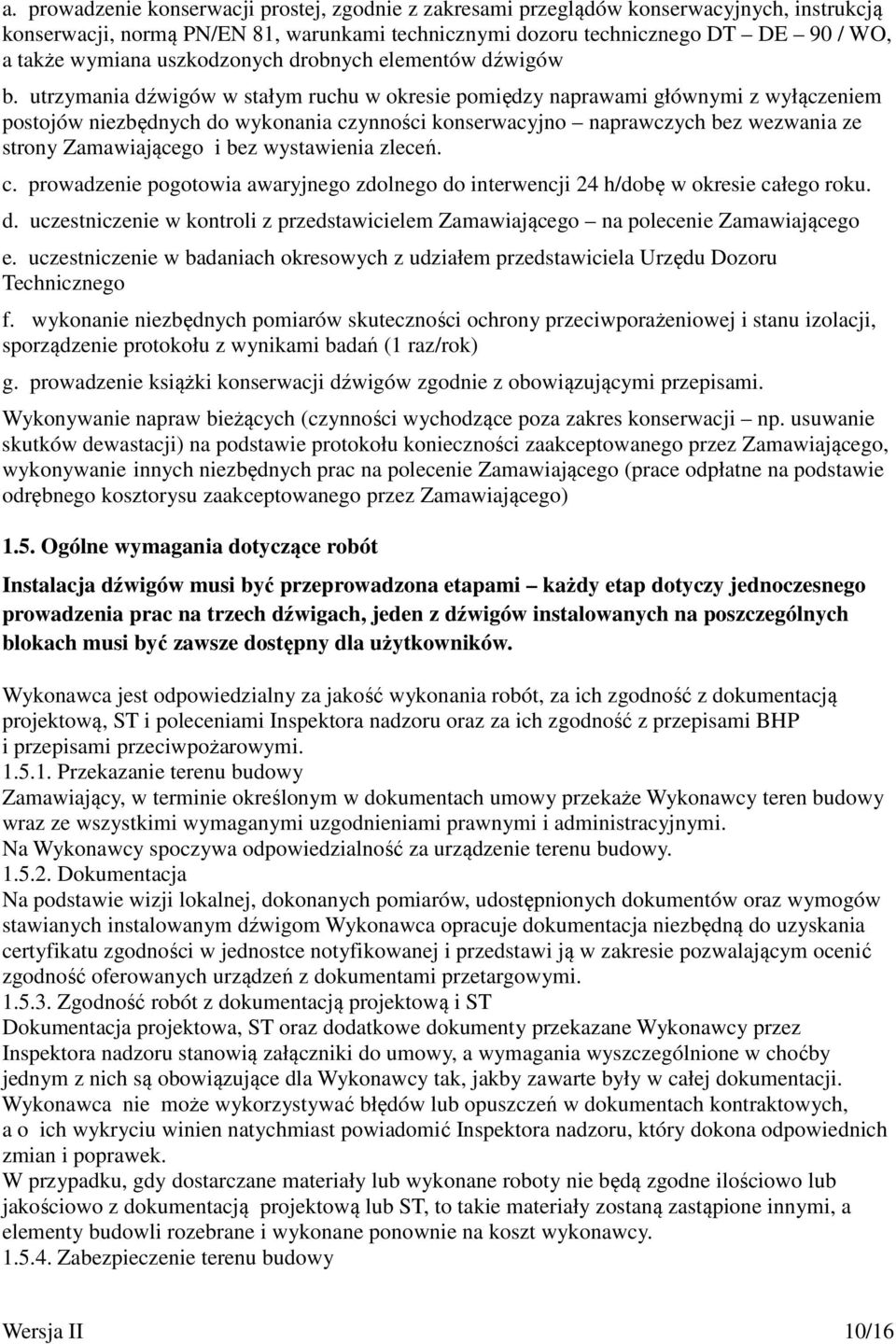 utrzymania dźwigów w stałym ruchu w okresie pomiędzy naprawami głównymi z wyłączeniem postojów niezbędnych do wykonania czynności konserwacyjno naprawczych bez wezwania ze strony Zamawiającego i bez