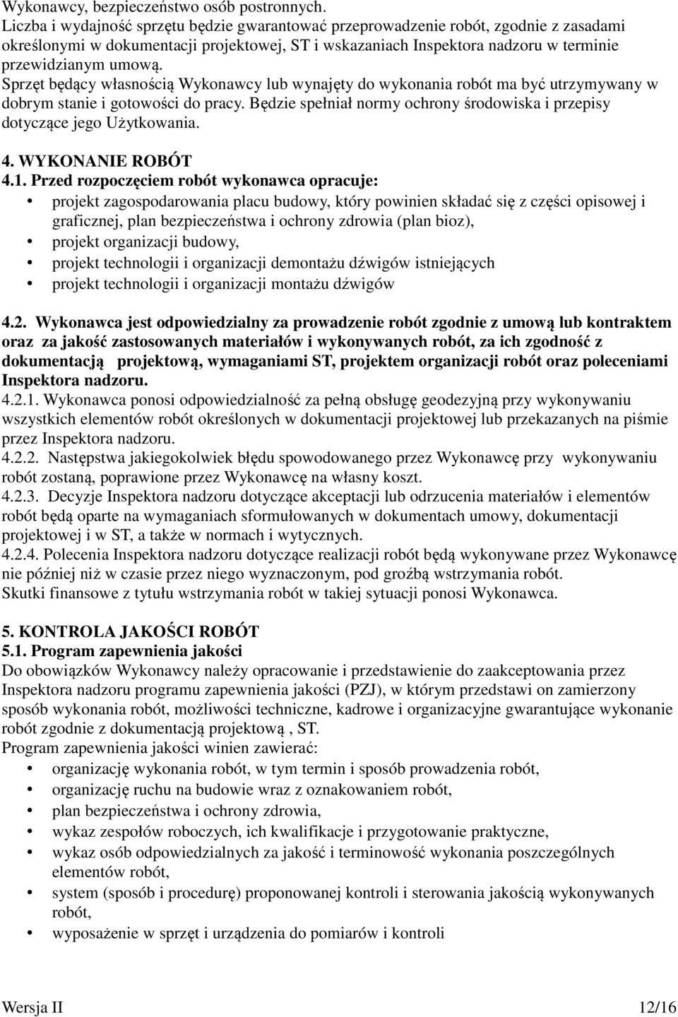 Sprzęt będący własnością Wykonawcy lub wynajęty do wykonania robót ma być utrzymywany w dobrym stanie i gotowości do pracy.