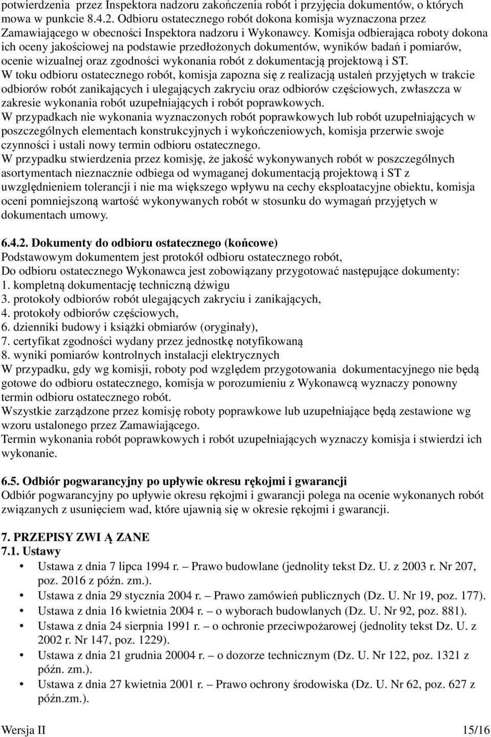 Komisja odbierająca roboty dokona ich oceny jakościowej na podstawie przedłożonych dokumentów, wyników badań i pomiarów, ocenie wizualnej oraz zgodności wykonania robót z dokumentacją projektową i ST.