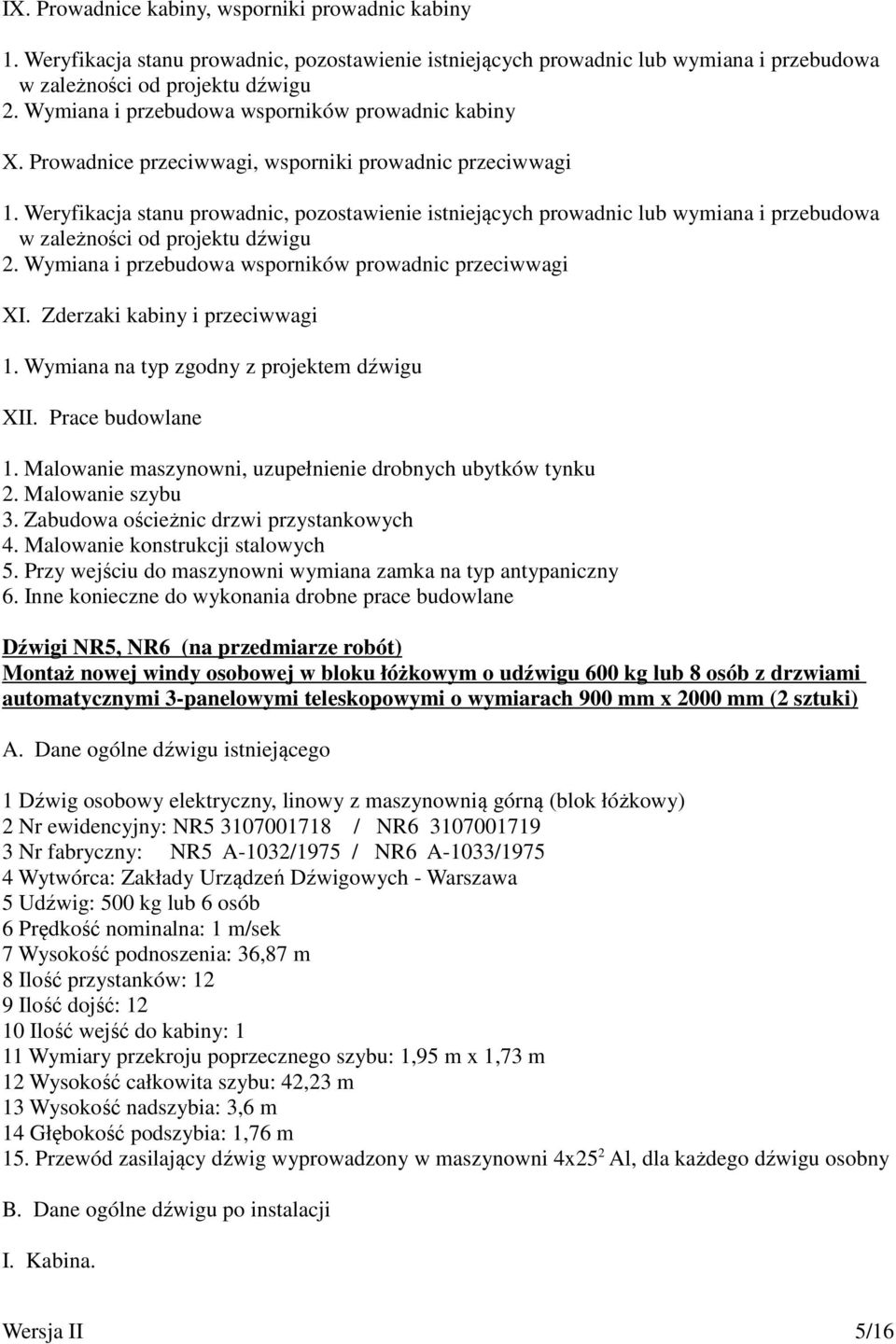 Weryfikacja stanu prowadnic, pozostawienie istniejących prowadnic lub wymiana i przebudowa w zależności od projektu dźwigu 2. Wymiana i przebudowa wsporników prowadnic przeciwwagi XI.