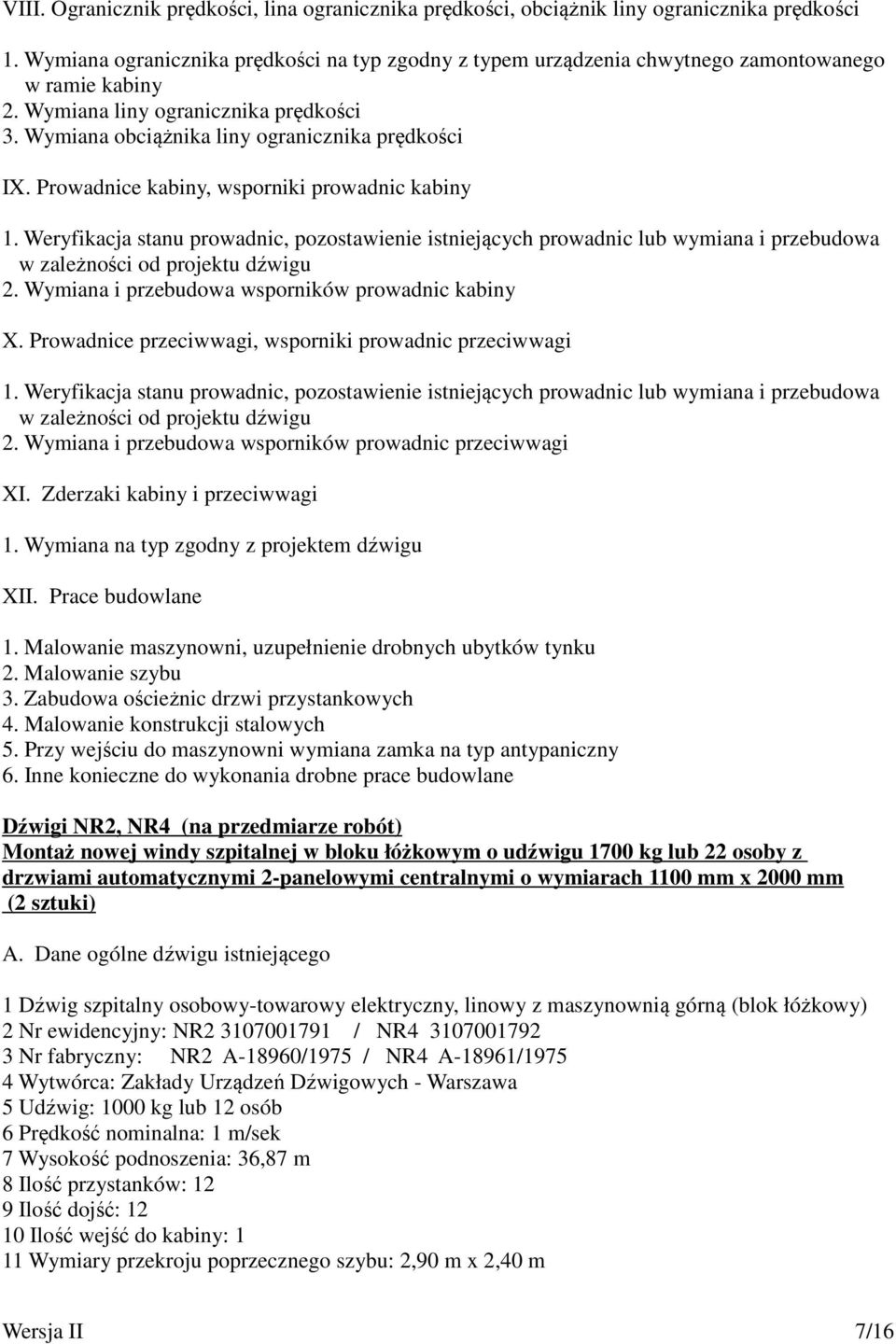 Prowadnice kabiny, wsporniki prowadnic kabiny 1. Weryfikacja stanu prowadnic, pozostawienie istniejących prowadnic lub wymiana i przebudowa w zależności od projektu dźwigu 2.