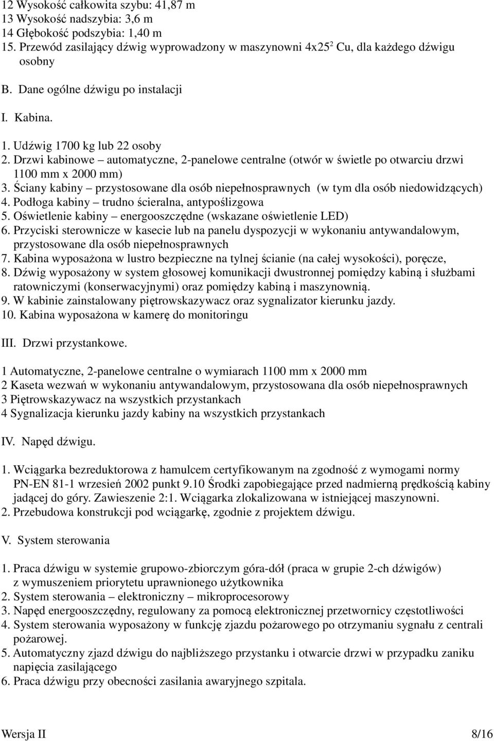 Ściany kabiny przystosowane dla osób niepełnosprawnych (w tym dla osób niedowidzących) 4. Podłoga kabiny trudno ścieralna, antypoślizgowa 5.