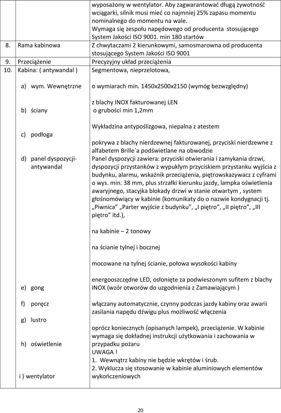 Rama kabinowa Z chwytaczami 2 kierunkowymi, samosmarowna od producenta stosującego System Jakości ISO 9001 9. Przeciążenie Precyzyjny układ przeciążenia 10.