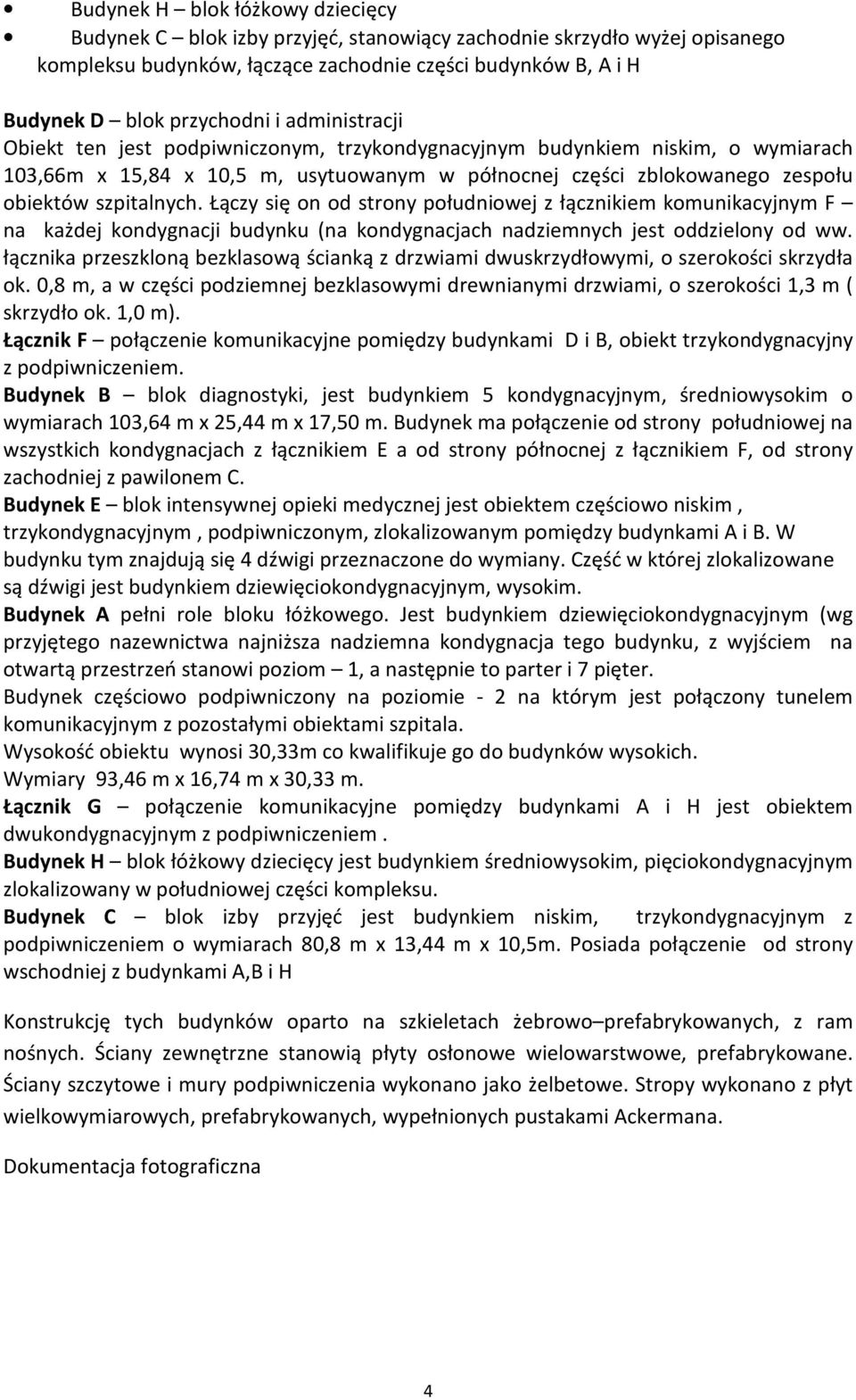 Łączy się on od strony południowej z łącznikiem komunikacyjnym F na każdej kondygnacji budynku (na kondygnacjach nadziemnych jest oddzielony od ww.