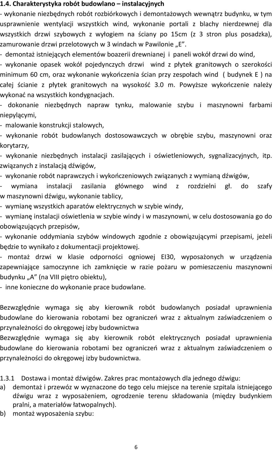 - demontaż istniejących elementów boazerii drewnianej i paneli wokół drzwi do wind, - wykonanie opasek wokół pojedynczych drzwi wind z płytek granitowych o szerokości minimum 60 cm, oraz wykonanie