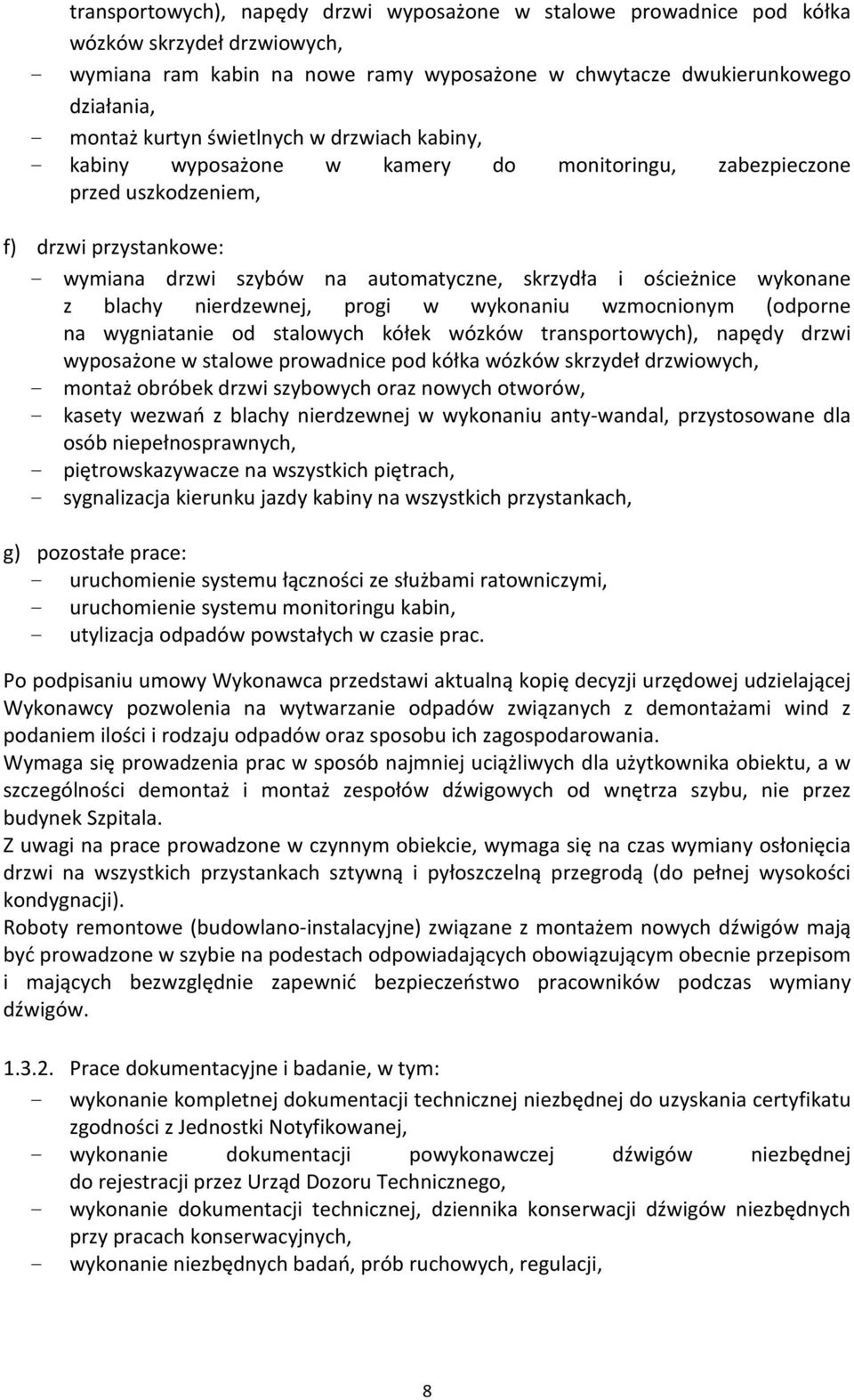 wykonane z blachy nierdzewnej, progi w wykonaniu wzmocnionym (odporne na wygniatanie od stalowych kółek wózków transportowych), napędy drzwi wyposażone w stalowe prowadnice pod kółka wózków skrzydeł