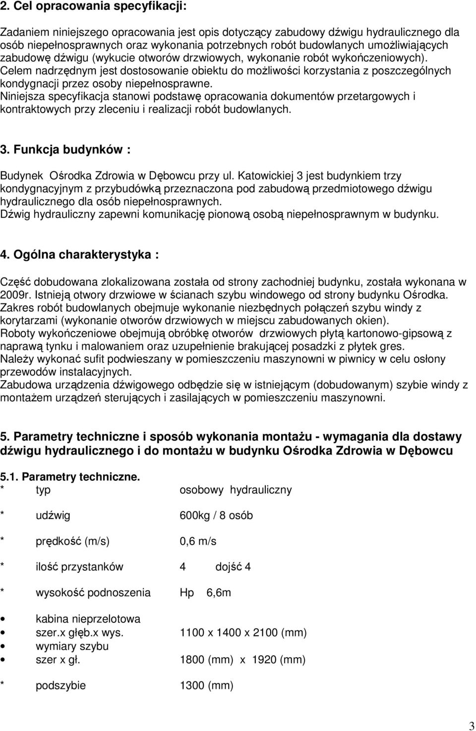 Celem nadrzędnym jest dostosowanie obiektu do moŝliwości korzystania z poszczególnych kondygnacji przez osoby niepełnosprawne.