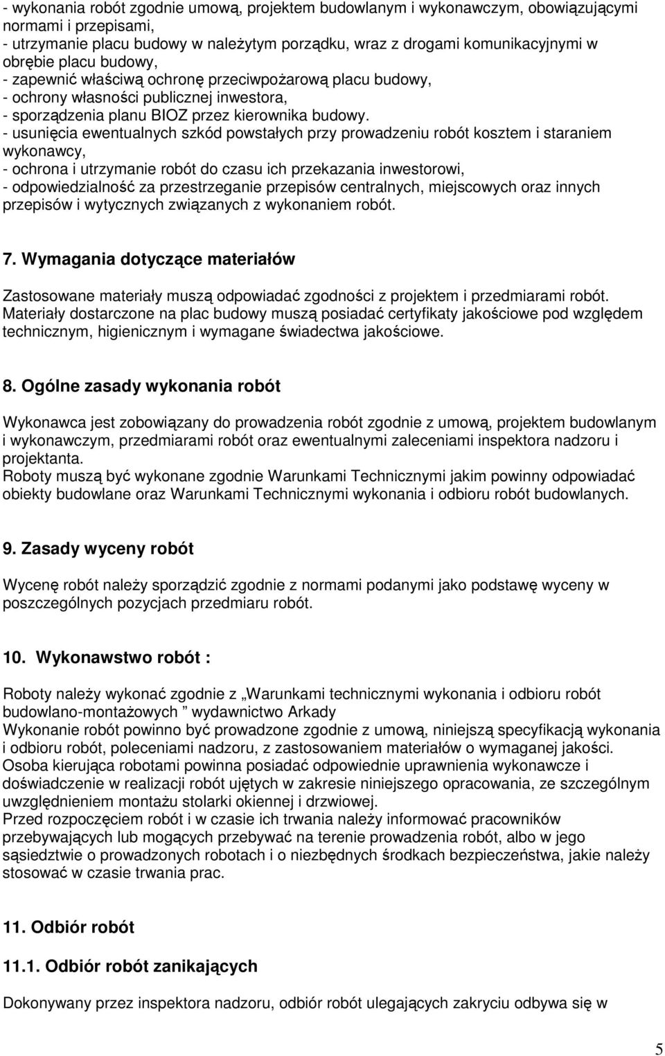 - usunięcia ewentualnych szkód powstałych przy prowadzeniu robót kosztem i staraniem wykonawcy, - ochrona i utrzymanie robót do czasu ich przekazania inwestorowi, - odpowiedzialność za przestrzeganie