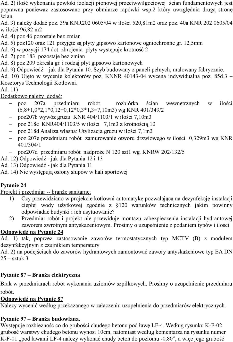 5) poz120 oraz 121 przyjęte są płyty gipsowo kartonowe ogniochronne gr. 12,5mm Ad. 6) w pozycji 174 dot. zbrojenia płyty występuje krotność 2 Ad. 7) poz 183 pozostaje bez zmian Ad.