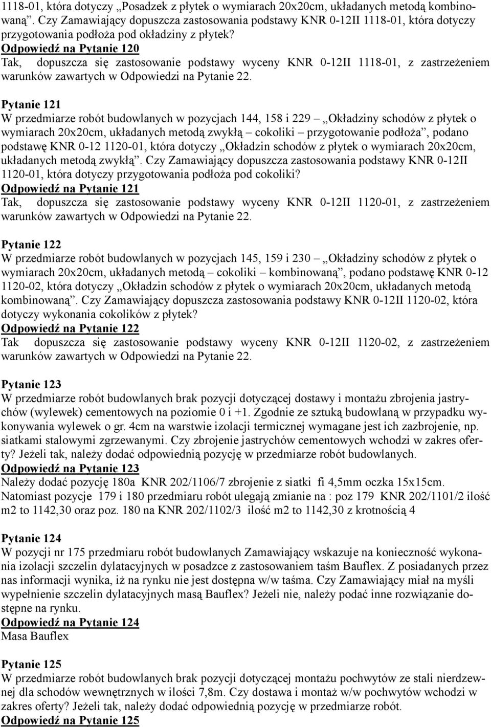 Odpowiedź na Pytanie 120 Tak, dopuszcza się zastosowanie podstawy wyceny KNR 0-12II 1118-01, z zastrzeżeniem Pytanie 121 W przedmiarze robót budowlanych w pozycjach 144, 158 i 229 Okładziny schodów z