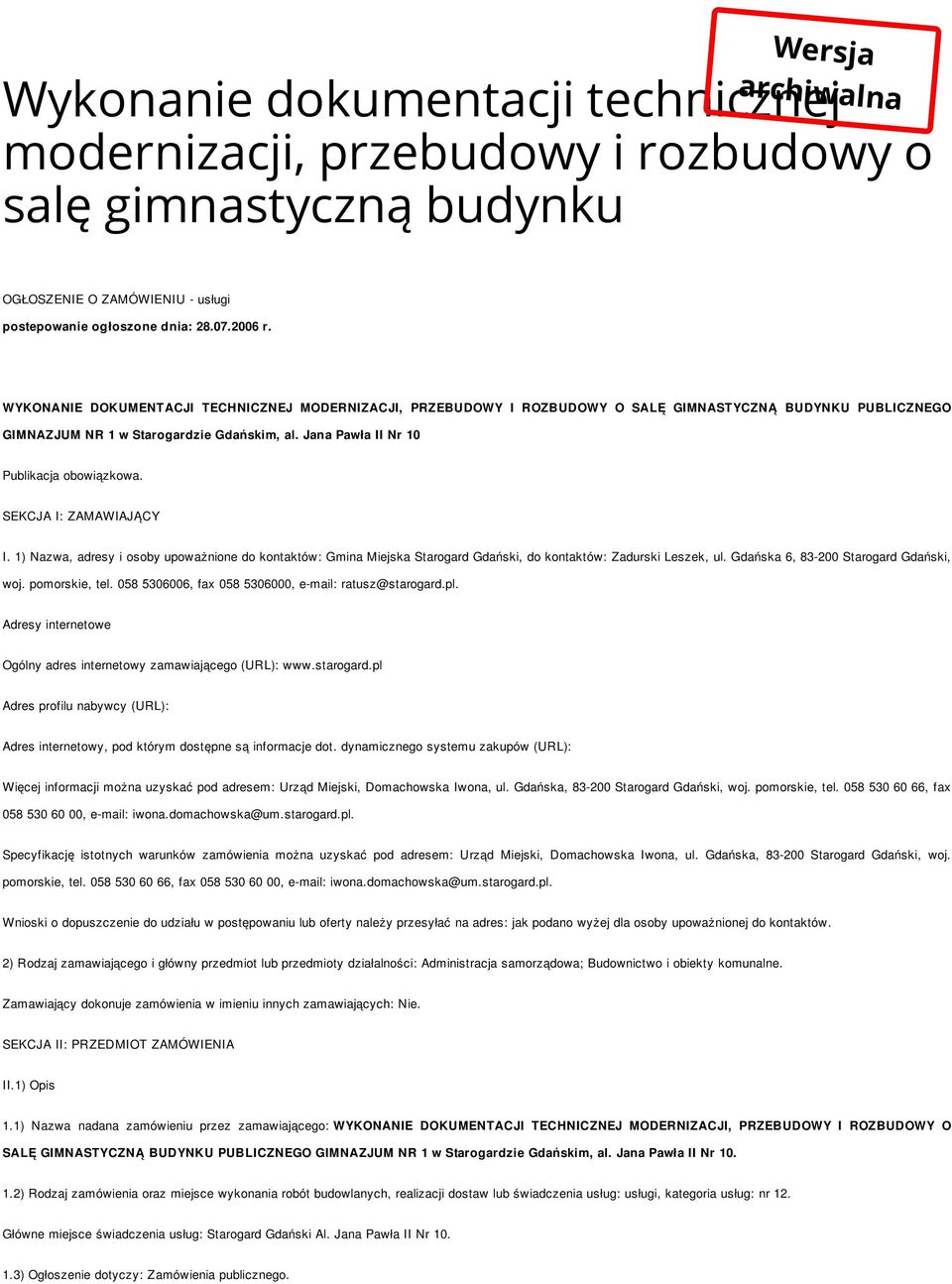 SEKCJA I: ZAMAWIAJĄCY I. 1) Nazwa, adresy i osoby upoważnione do kontaktów: Gmina Miejska Starogard Gdański, do kontaktów: Zadurski Leszek, ul. Gdańska 6, 83-200 Starogard Gdański, woj.