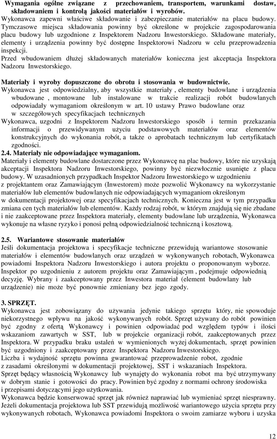 Tymczasowe miejsca składowania powinny być określone w projekcie zagospodarowania placu budowy lub uzgodnione z Inspektorem Nadzoru Inwestorskiego.