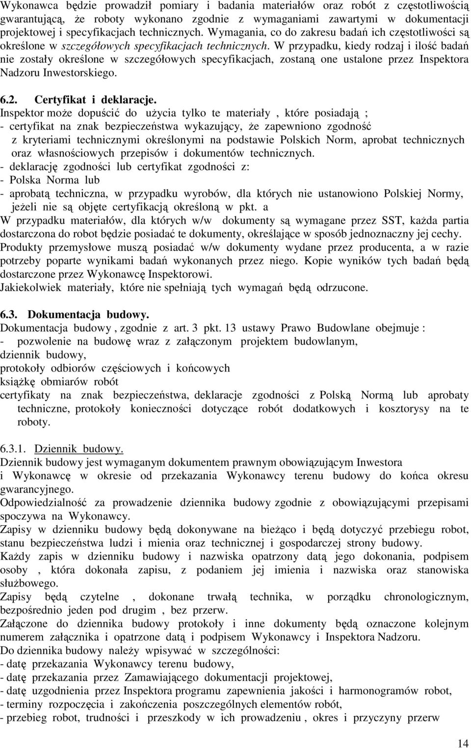 W przypadku, kiedy rodzaj i ilość badań nie zostały określone w szczegółowych specyfikacjach, zostaną one ustalone przez Inspektora Nadzoru Inwestorskiego. 6.2. Certyfikat i deklaracje.