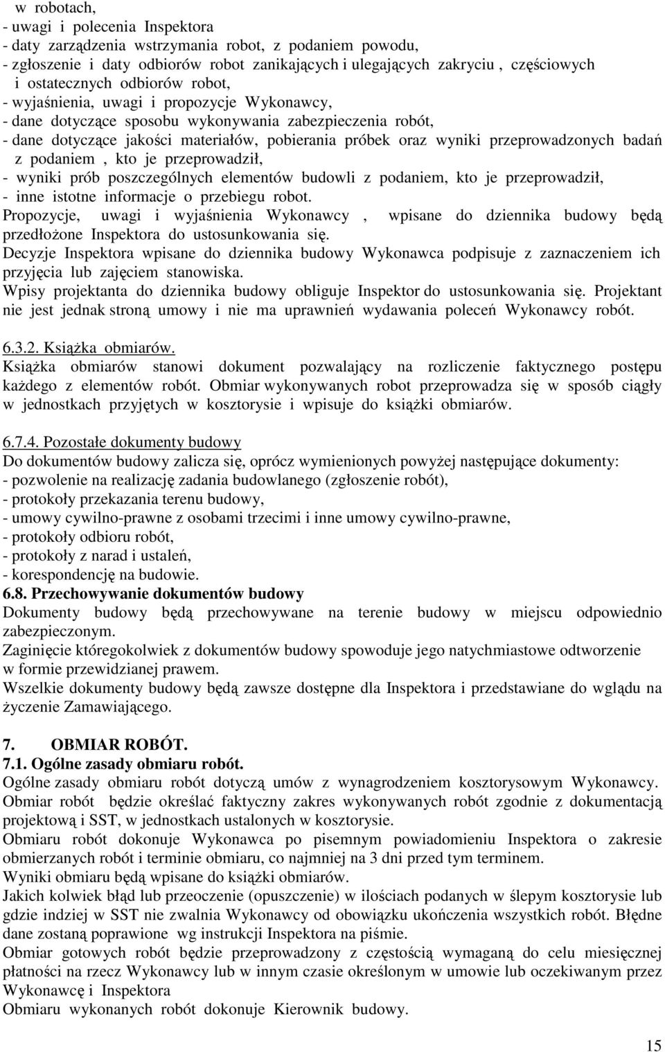 przeprowadzonych badań z podaniem, kto je przeprowadził, - wyniki prób poszczególnych elementów budowli z podaniem, kto je przeprowadził, - inne istotne informacje o przebiegu robot.