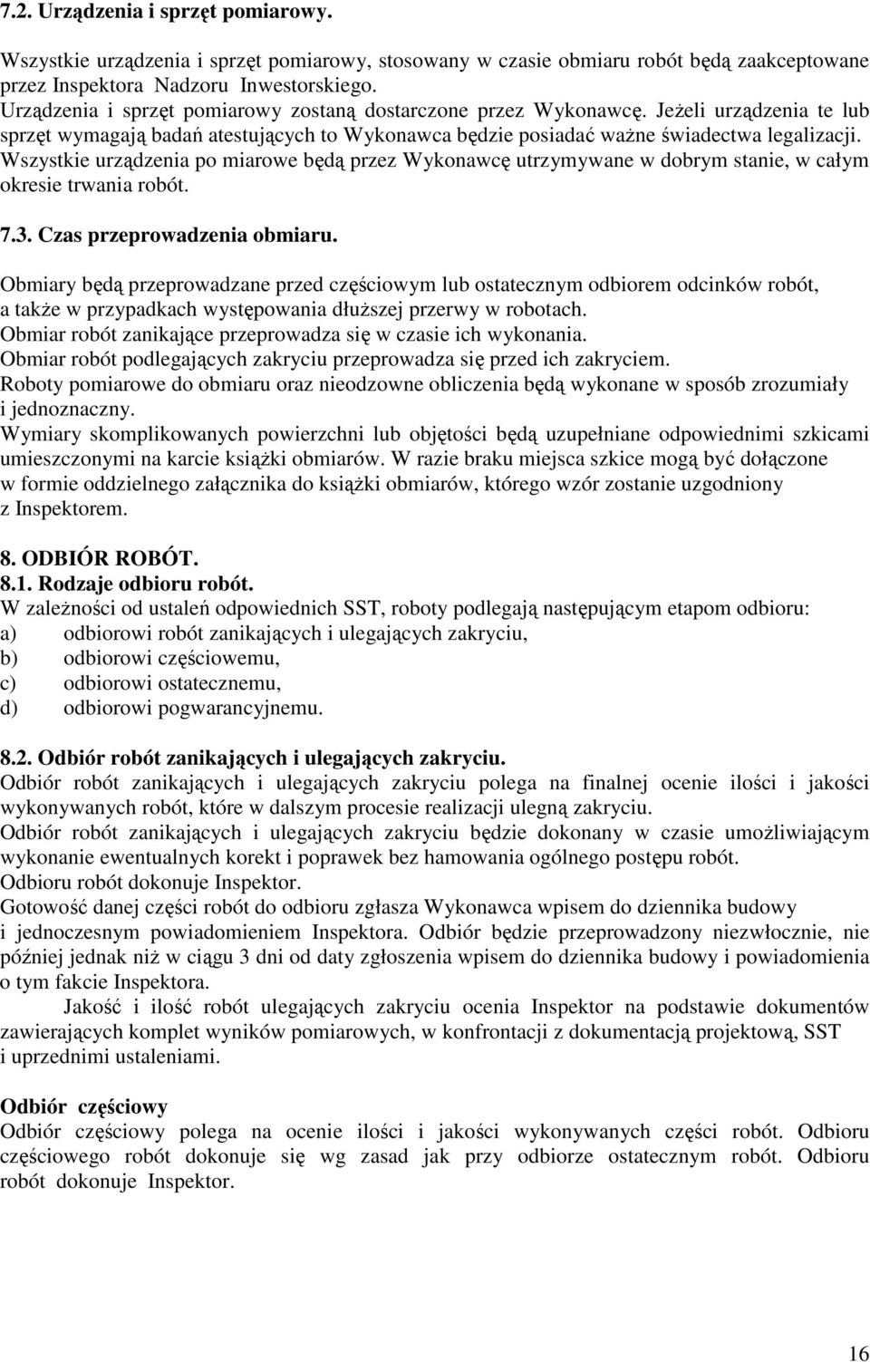 Wszystkie urządzenia po miarowe będą przez Wykonawcę utrzymywane w dobrym stanie, w całym okresie trwania robót. 7.3. Czas przeprowadzenia obmiaru.