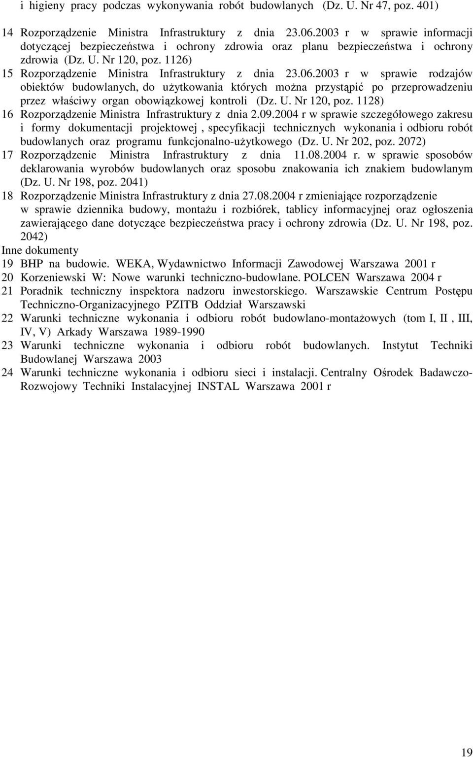 2003 r w sprawie rodzajów obiektów budowlanych, do uŝytkowania których moŝna przystąpić po przeprowadzeniu przez właściwy organ obowiązkowej kontroli (Dz. U. Nr 120, poz.