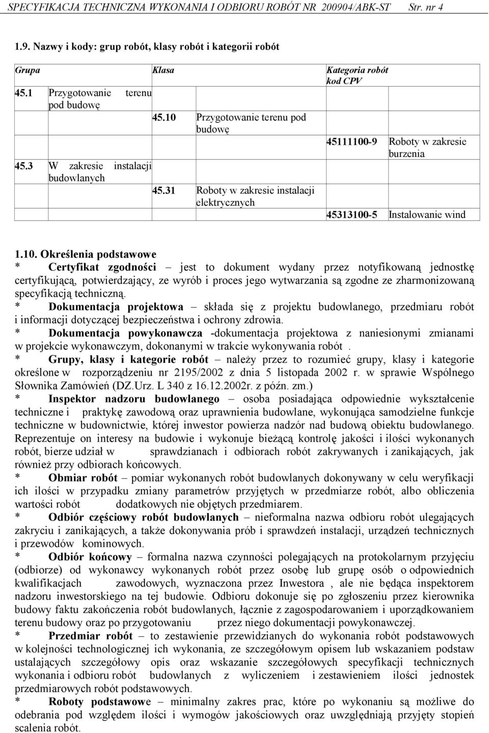 31 Roboty w zakresie instalacji elektrycznych 45313100-5 Instalowanie wind 1.10. Okre-lenia podstawowe * Certyfikat zgodno-ci jest to dokument wydany przez notyfikowan# jednostk.