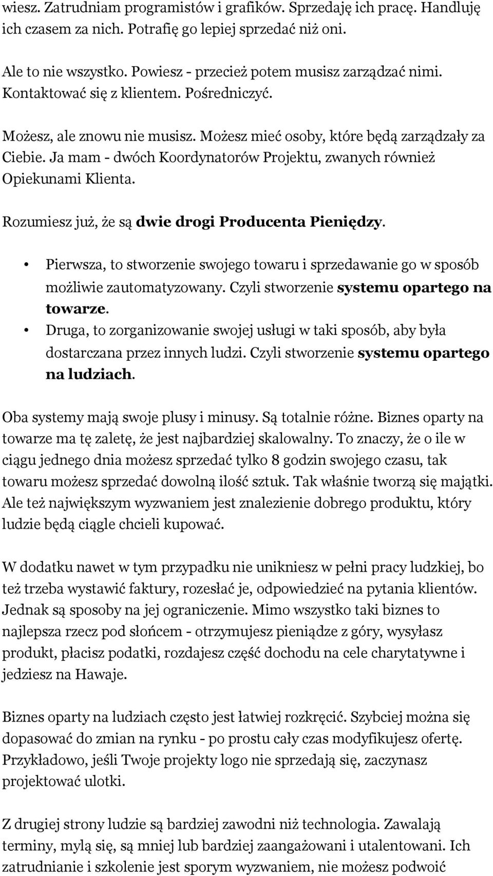 Rozumiesz już, że są dwie drogi Producenta Pieniędzy. Pierwsza, to stworzenie swojego towaru i sprzedawanie go w sposób możliwie zautomatyzowany. Czyli stworzenie systemu opartego na towarze.