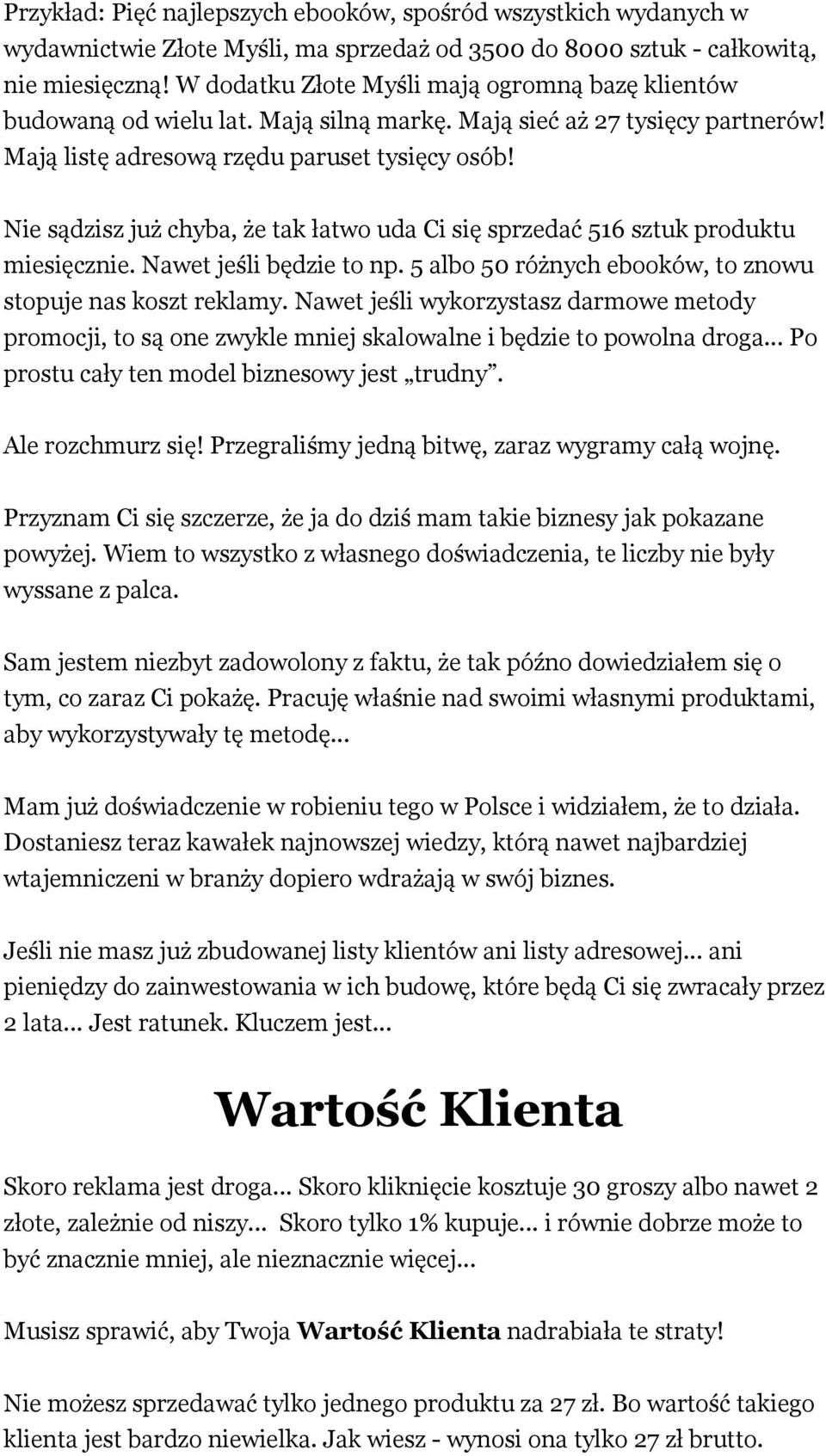 Nie sądzisz już chyba, że tak łatwo uda Ci się sprzedać 516 sztuk produktu miesięcznie. Nawet jeśli będzie to np. 5 albo 50 różnych ebooków, to znowu stopuje nas koszt reklamy.